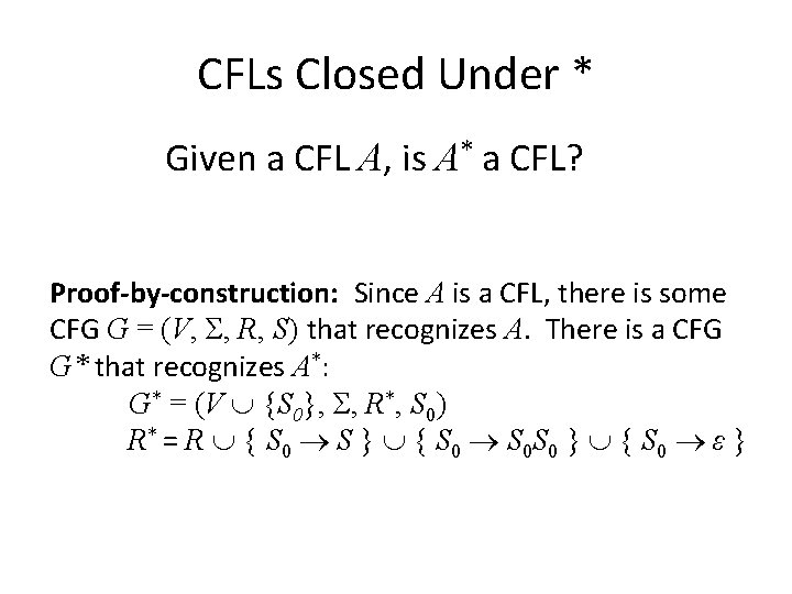 CFLs Closed Under * Given a CFL A, is A* a CFL? Proof-by-construction: Since