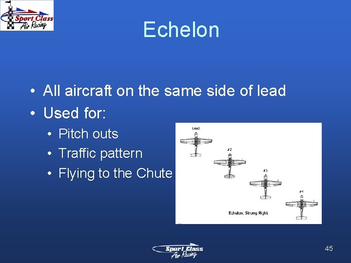 Echelon • All aircraft on the same side of lead • Used for: •
