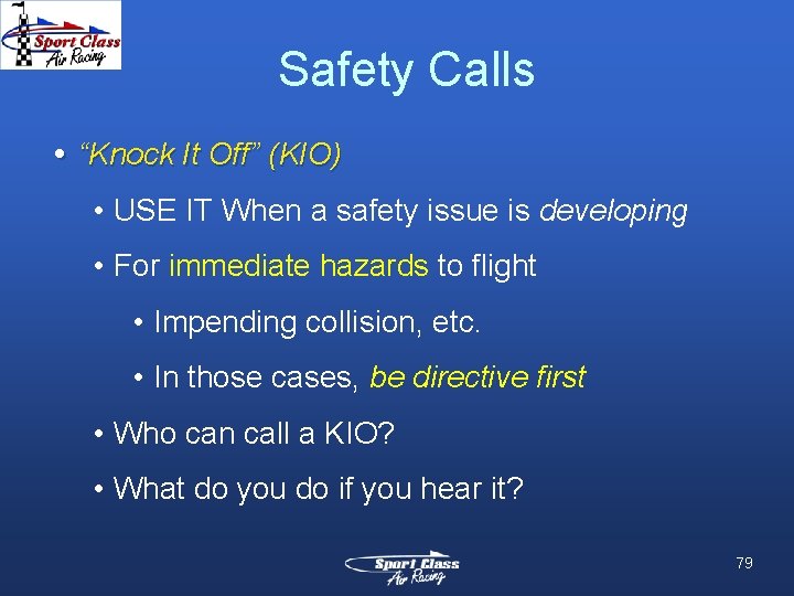 Safety Calls • “Knock It Off” (KIO) • USE IT When a safety issue