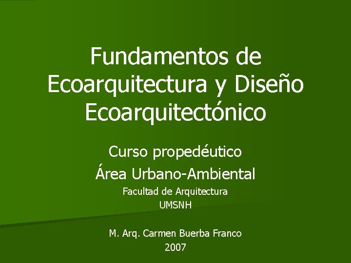 Fundamentos de Ecoarquitectura y Diseño Ecoarquitectónico Curso propedéutico Área Urbano-Ambiental Facultad de Arquitectura UMSNH