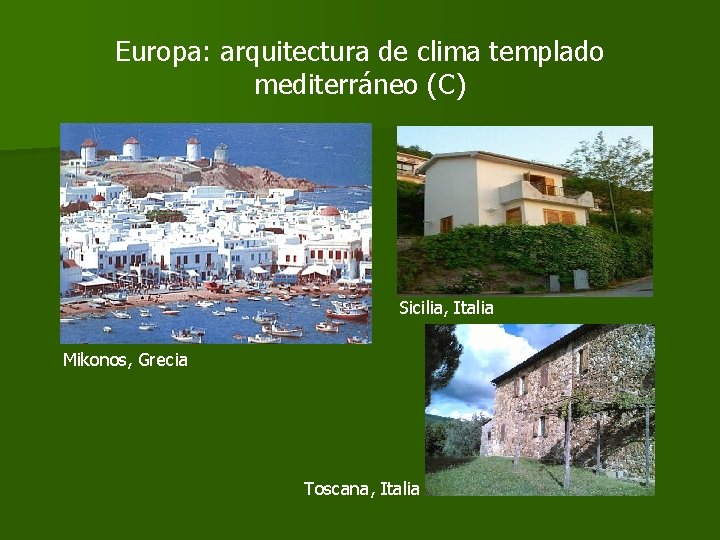 Europa: arquitectura de clima templado mediterráneo (C) Sicilia, Italia Mikonos, Grecia Toscana, Italia 