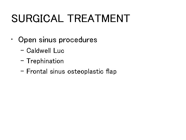 SURGICAL TREATMENT • Open sinus procedures – Caldwell Luc – Trephination – Frontal sinus