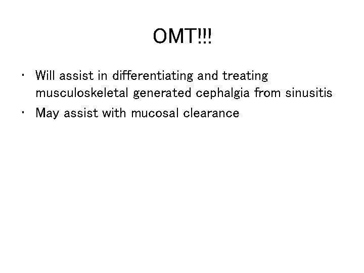 OMT!!! • Will assist in differentiating and treating musculoskeletal generated cephalgia from sinusitis •