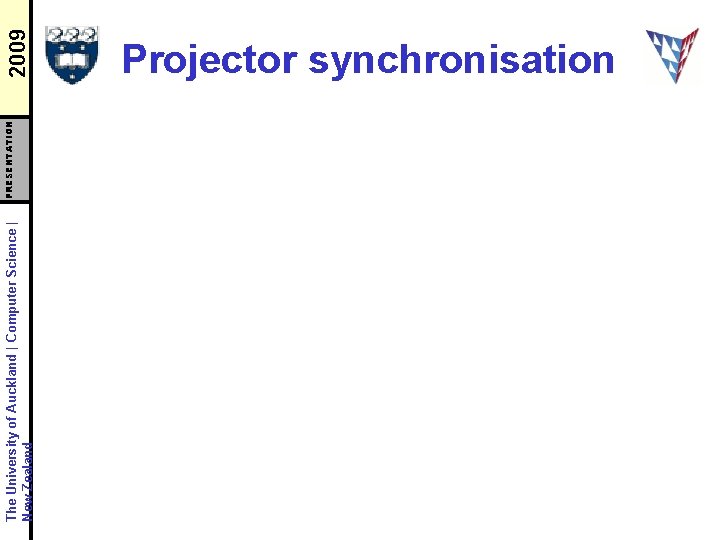 The University of Auckland | Computer Science | New Zealand PRESENTATION 2009 Projector synchronisation