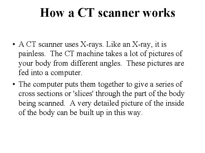 How a CT scanner works • A CT scanner uses X-rays. Like an X-ray,