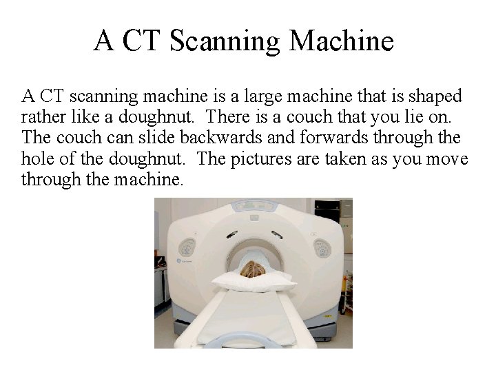 A CT Scanning Machine A CT scanning machine is a large machine that is