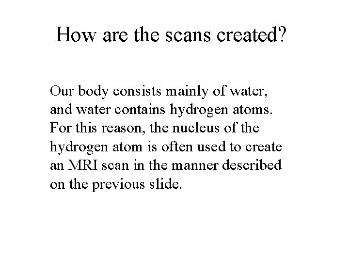 How are the scans created? Our body consists mainly of water, and water contains