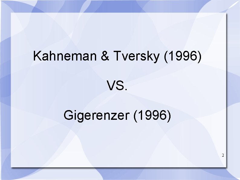 Kahneman & Tversky (1996) VS. Gigerenzer (1996) 2 