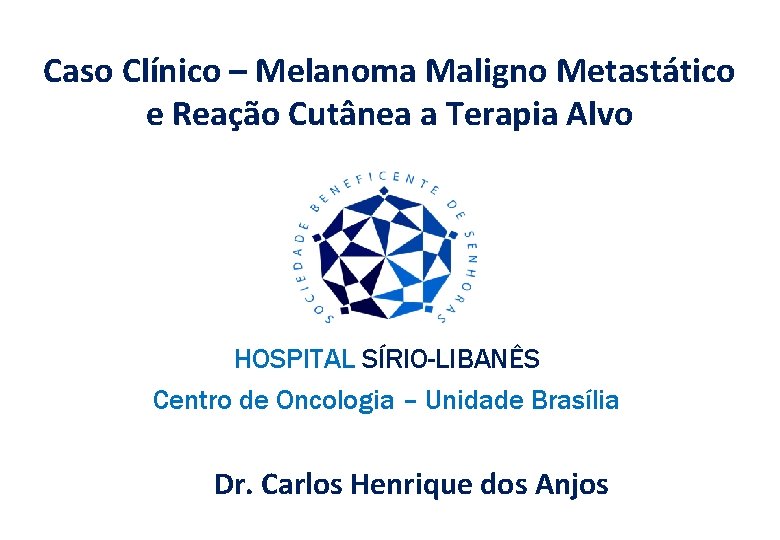 Caso Clínico – Melanoma Maligno Metastático e Reação Cutânea a Terapia Alvo HOSPITAL SÍRIO-LIBANÊS