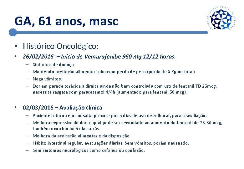 GA, 61 anos, masc • Histórico Oncológico: • 26/02/2016 – Início de Vemurafenibe 960