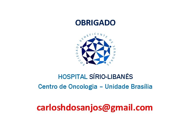 OBRIGADO HOSPITAL SÍRIO-LIBANÊS Centro de Oncologia – Unidade Brasília carloshdosanjos@gmail. com 