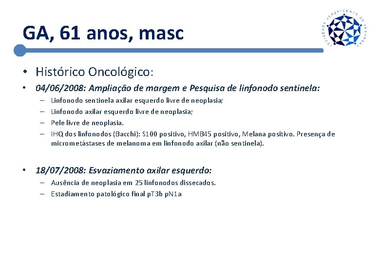 GA, 61 anos, masc • Histórico Oncológico: • 04/06/2008: Ampliação de margem e Pesquisa