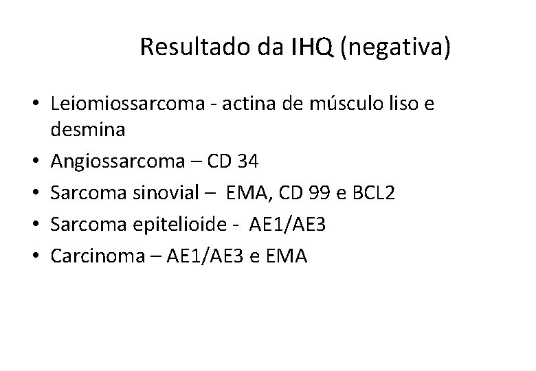  Resultado da IHQ (negativa) • Leiomiossarcoma - actina de músculo liso e desmina