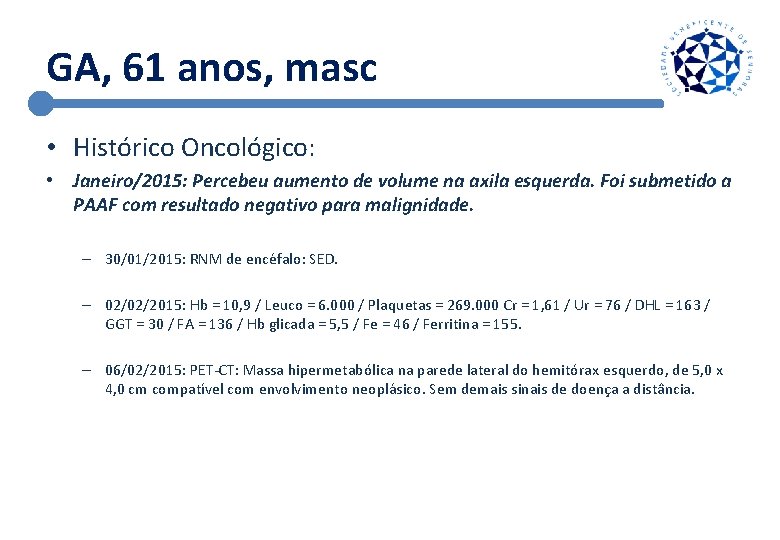GA, 61 anos, masc • Histórico Oncológico: • Janeiro/2015: Percebeu aumento de volume na