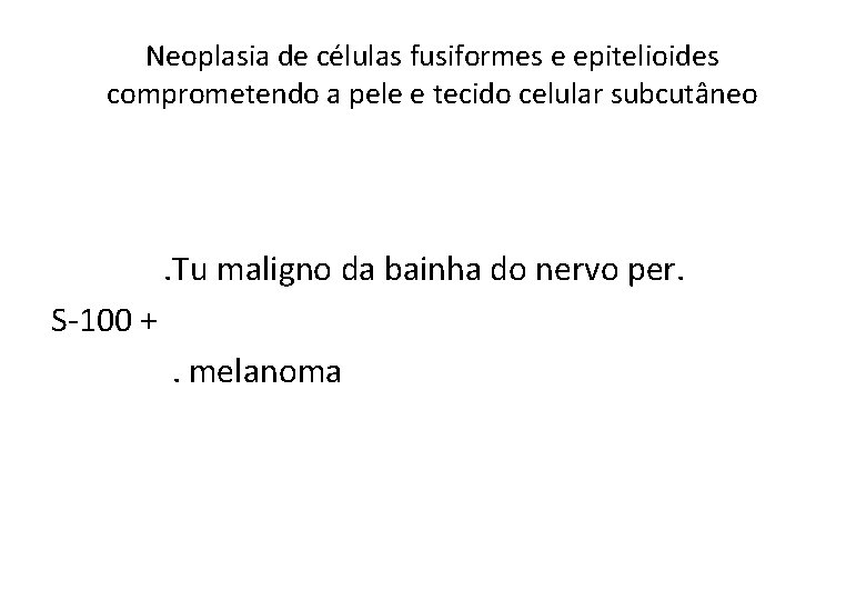 Neoplasia de células fusiformes e epitelioides comprometendo a pele e tecido celular subcutâneo .