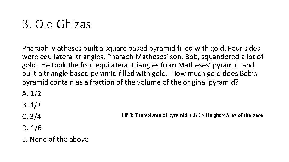 3. Old Ghizas Pharaoh Matheses built a square based pyramid filled with gold. Four