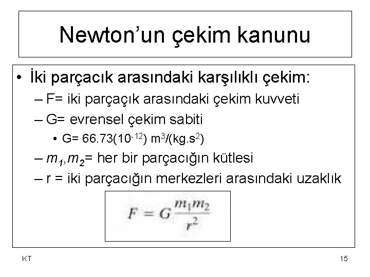 Newton’un çekim kanunu • İki parçacık arasındaki karşılıklı çekim: – F= iki parçaçık arasındaki