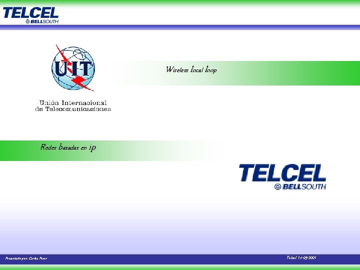 Wireless local loop Redes basadas en ip Presentado por: Carlos Perez Telcel 14 -05
