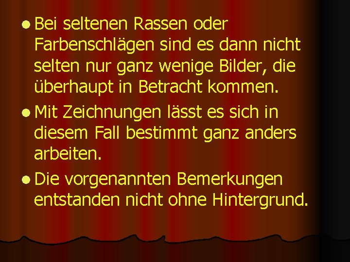 l Bei seltenen Rassen oder Farbenschlägen sind es dann nicht selten nur ganz wenige