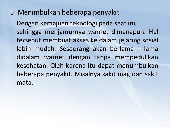 5. Menimbulkan beberapa penyakit Dengan kemajuan teknologi pada saat ini, sehingga menjamurnya warnet dimanapun.