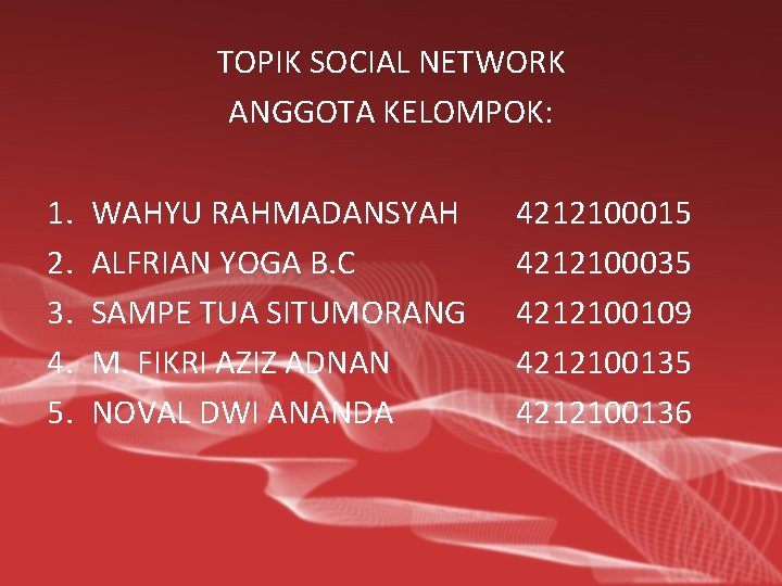 TOPIK SOCIAL NETWORK ANGGOTA KELOMPOK: 1. 2. 3. 4. 5. WAHYU RAHMADANSYAH ALFRIAN YOGA