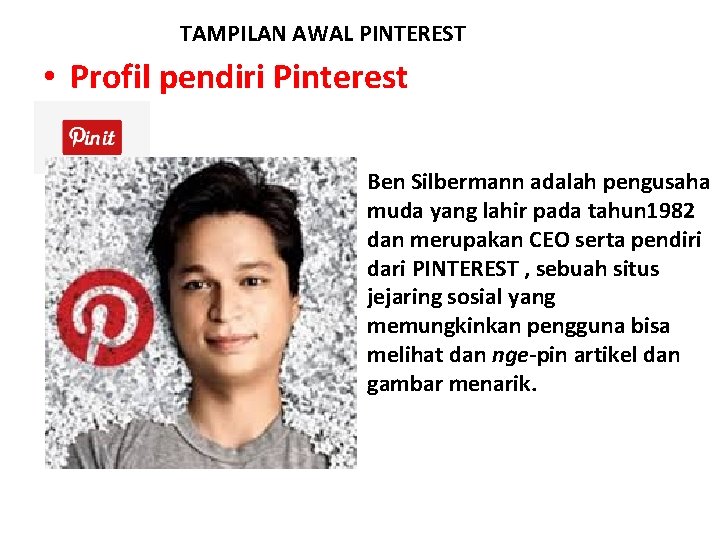 TAMPILAN AWAL PINTEREST • Profil pendiri Pinterest Ben Silbermann adalah pengusaha muda yang lahir