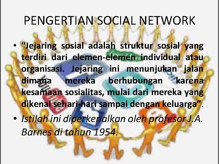 PENGERTIAN SOCIAL NETWORK • “Jejaring sosial adalah struktur sosial yang terdiri dari elemen-elemen individual