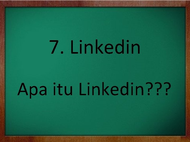 7. Linkedin Apa itu Linkedin? ? ? 