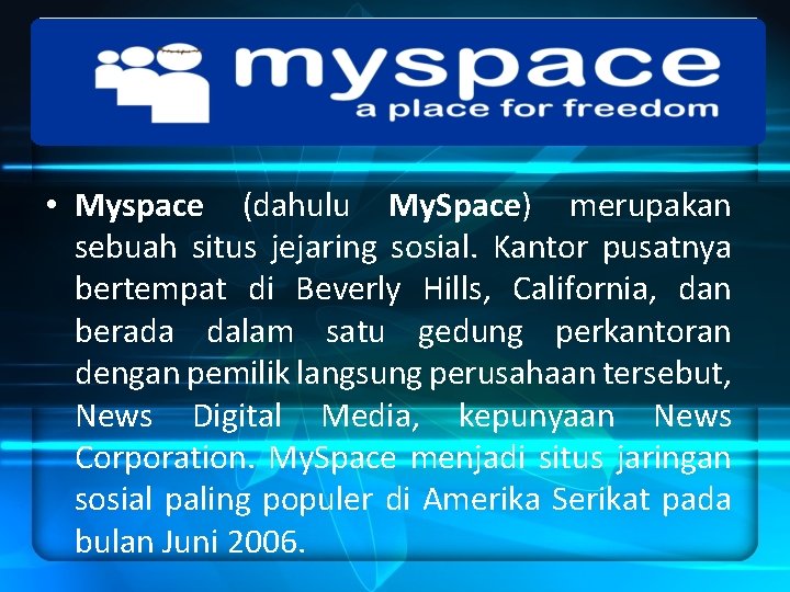  • Myspace (dahulu My. Space) merupakan sebuah situs jejaring sosial. Kantor pusatnya bertempat