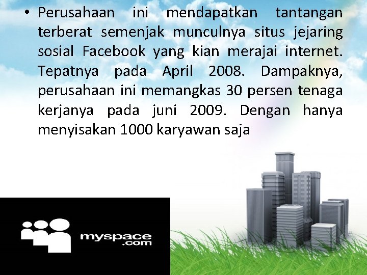  • Perusahaan ini mendapatkan tantangan terberat semenjak munculnya situs jejaring sosial Facebook yang