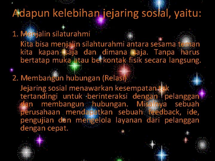 Adapun kelebihan jejaring sosial, yaitu: 1. Menjalin silaturahmi Kita bisa menjalin silahturahmi antara sesama