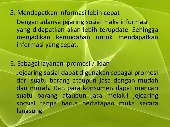 5. Mendapatkan Informasi lebih cepat Dengan adanya jejaring sosial maka informasi yang didapatkan akan