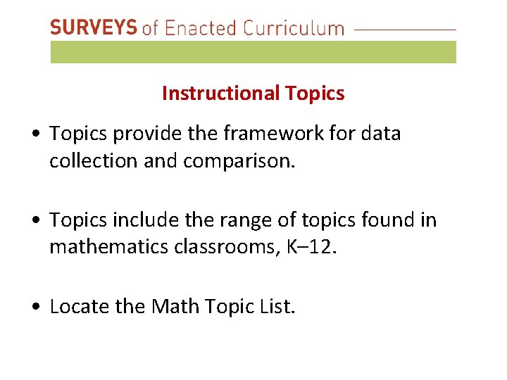 Instructional Topics • Topics provide the framework for data collection and comparison. • Topics