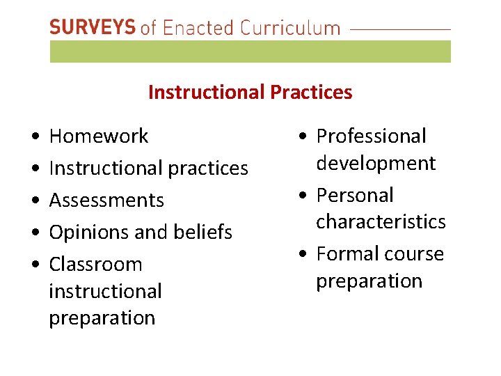 Instructional Practices • • • Homework Instructional practices Assessments Opinions and beliefs Classroom instructional