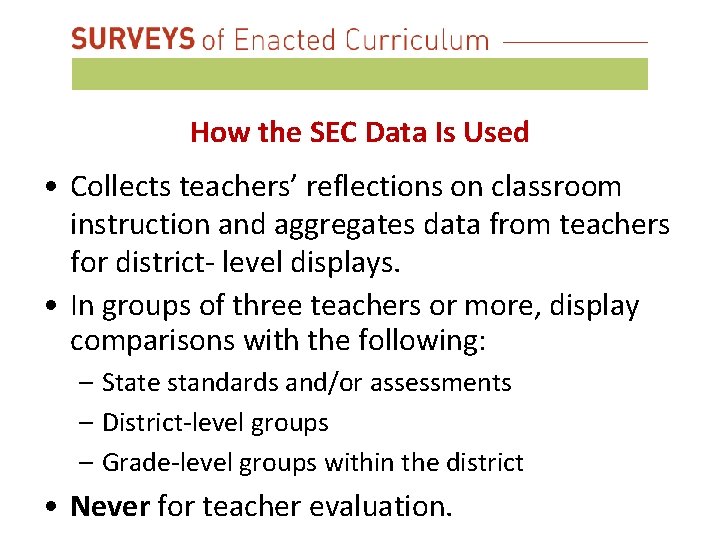 How the SEC Data Is Used • Collects teachers’ reflections on classroom instruction and