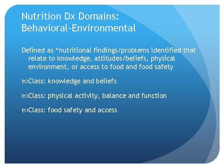 Nutrition Dx Domains: Behavioral-Environmental Defined as “nutritional findings/problems identified that relate to knowledge, attitudes/beliefs,