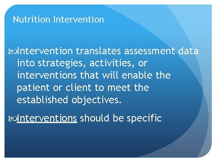 Nutrition Intervention translates assessment data into strategies, activities, or interventions that will enable the