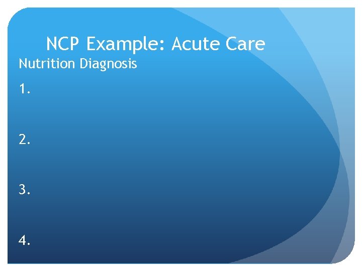 NCP Example: Acute Care Nutrition Diagnosis 1. 2. 3. 4. 