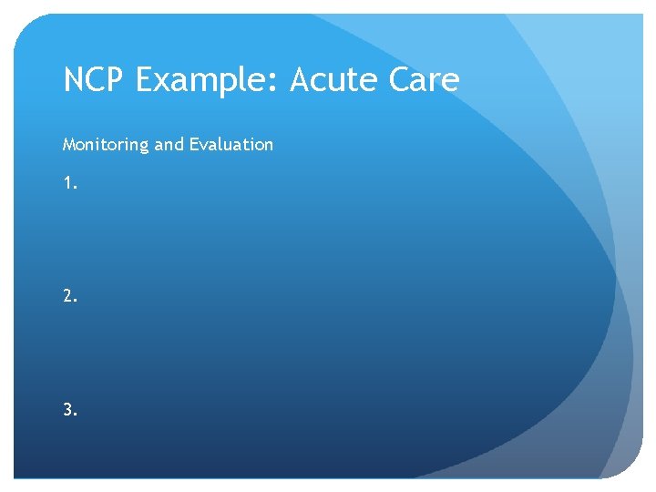 NCP Example: Acute Care Monitoring and Evaluation 1. 2. 3. 