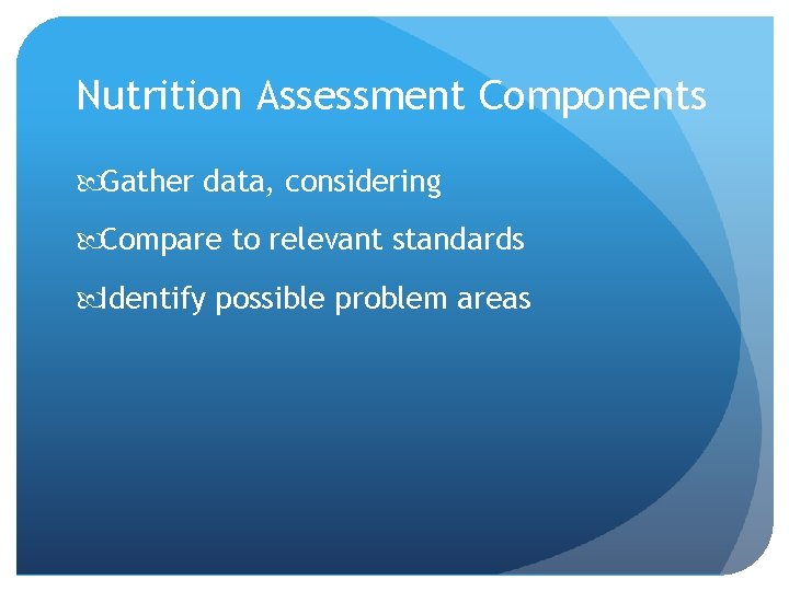 Nutrition Assessment Components Gather data, considering Compare to relevant standards Identify possible problem areas