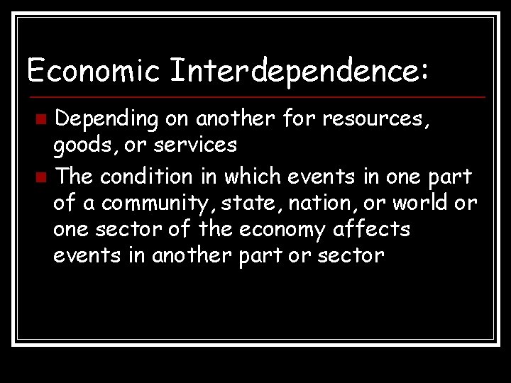 Economic Interdependence: Depending on another for resources, goods, or services n The condition in