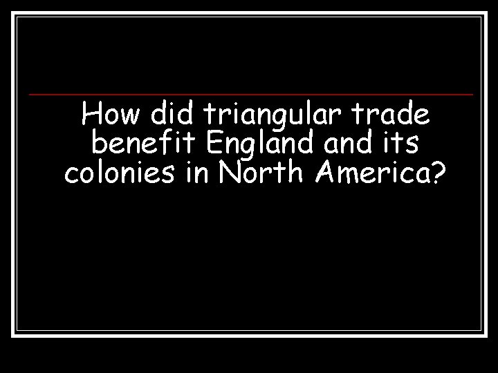 How did triangular trade benefit England its colonies in North America? 