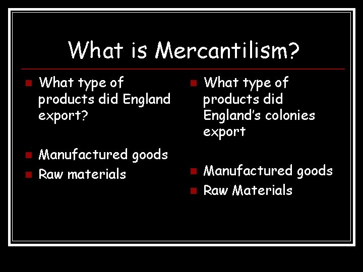 What is Mercantilism? n n n What type of products did England export? Manufactured