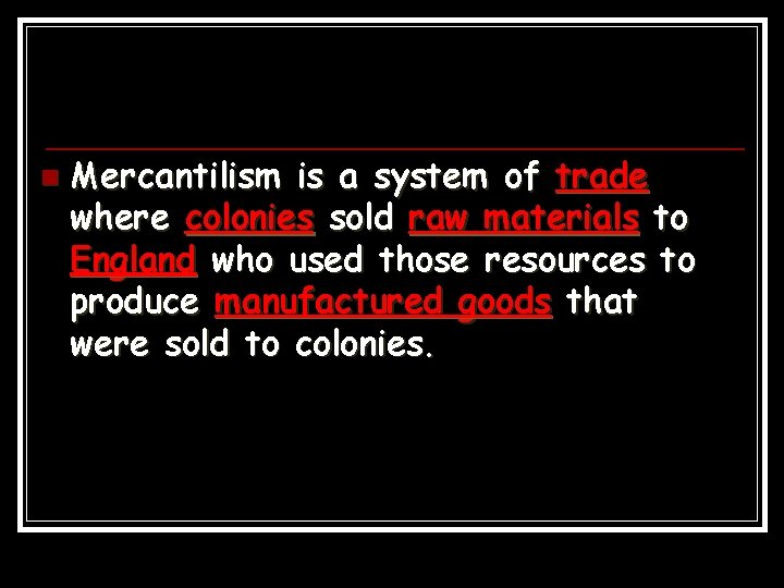 n Mercantilism is a system of trade where colonies sold raw materials to England