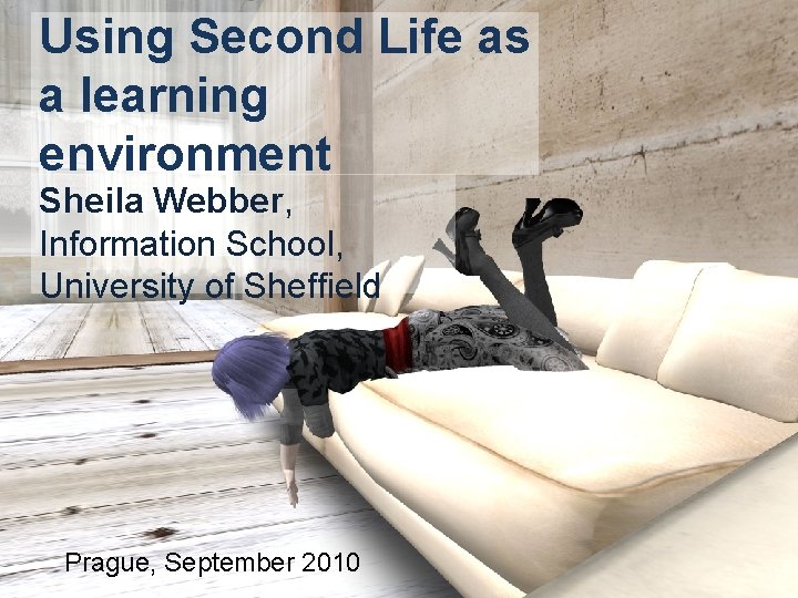 Using Second Life as a learning environment Sheila Webber, Information School, University of Sheffield