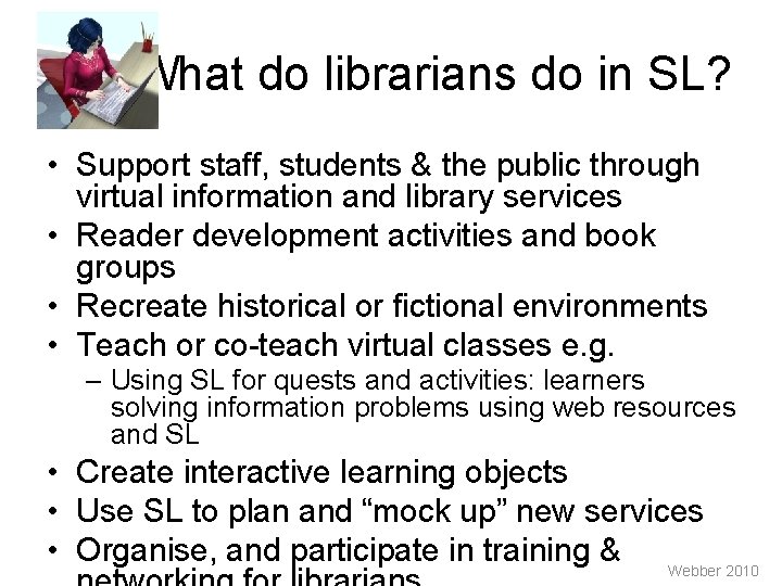 What do librarians do in SL? • Support staff, students & the public through