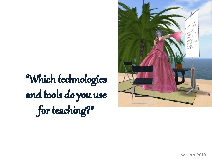 “Which technologies and tools do you use for teaching? ” Webber 2010 