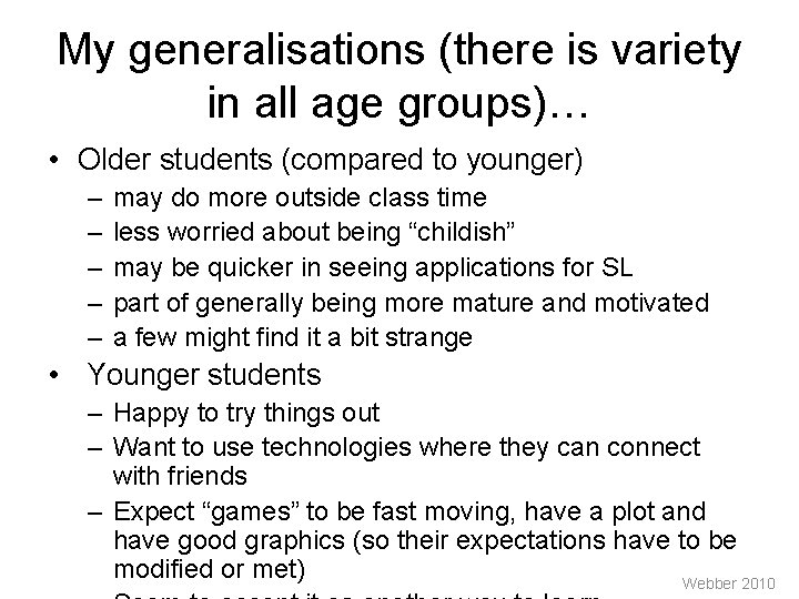 My generalisations (there is variety in all age groups)… • Older students (compared to