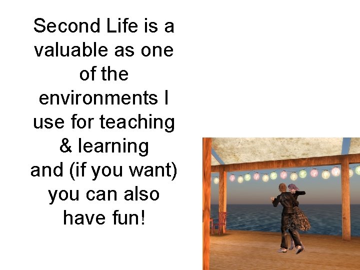 Second Life is a valuable as one of the environments I use for teaching