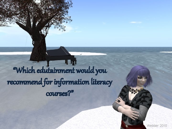 “Which edutainment would you recommend for information literacy courses? ” Webber 2010 